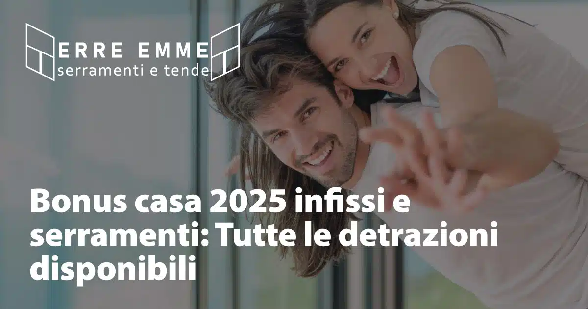Bonus casa 2025 infissi e serramenti: Tutte le detrazioni disponibili
