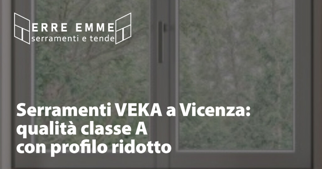 Serramenti VEKA a Vicenza: qualità classe A con profilo ridotto