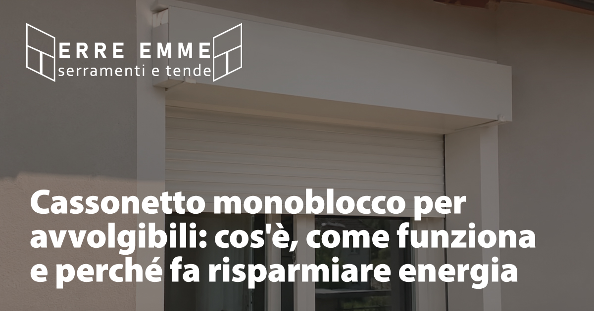 Cassonetto monoblocco per avvolgibili: cos'è, come funziona e perché fa risparmiare energia