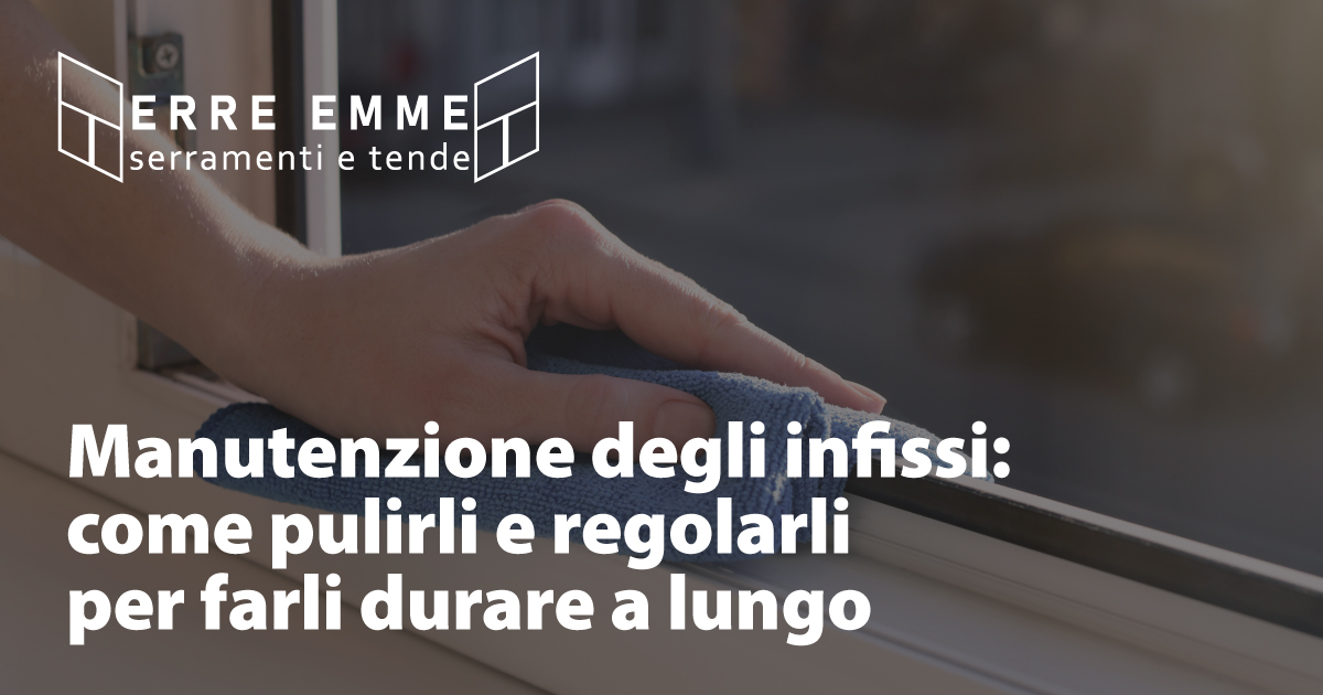 Manutenzione degli infissi: come pulirli e regolarli per farli durare a lungo